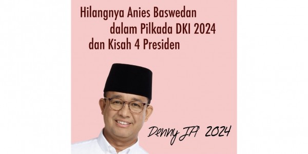 Hilangnya Anies Baswedan di Pilkada Jakarta 2024 dan Kisah 4 Presiden